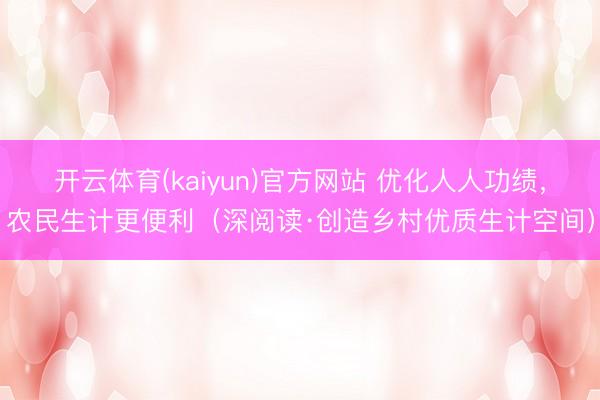 开云体育(kaiyun)官方网站 优化人人功绩，农民生计更便利（深阅读·创造乡村优质生计空间）