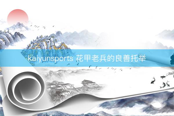 kaiyunsports 花甲老兵的良善托举