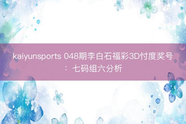 kaiyunsports 048期李白石福彩3D忖度奖号：七码组六分析