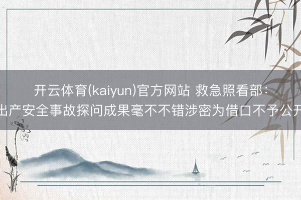 开云体育(kaiyun)官方网站 救急照看部：出产安全事故探问成果毫不不错涉密为借口不予公开