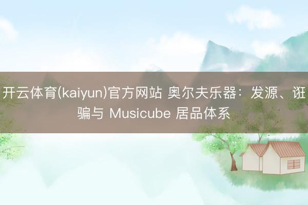 开云体育(kaiyun)官方网站 奥尔夫乐器:发源、诳骗与 Musicube 居品体系