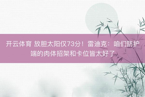 开云体育 放胆太阳仅73分！雷迪克：咱们防护端的肉体招架和卡位皆太好了