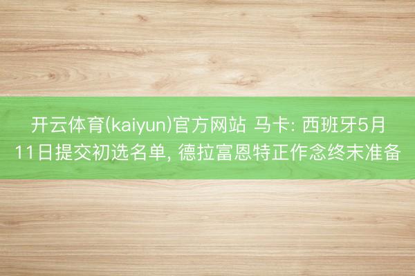 开云体育(kaiyun)官方网站 马卡: 西班牙5月11日提交初选名单， 德拉富恩特正作念终末准备