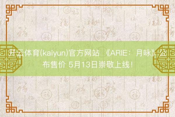开云体育(kaiyun)官方网站 《ARIE：月咏》公布售价 5月13日崇敬上线！