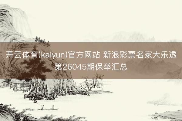 开云体育(kaiyun)官方网站 新浪彩票名家大乐透第26045期保举汇总