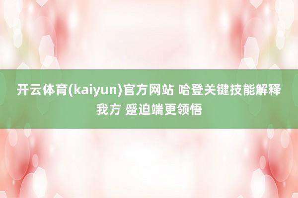 开云体育(kaiyun)官方网站 哈登关键技能解释我方 蹙迫端更领悟