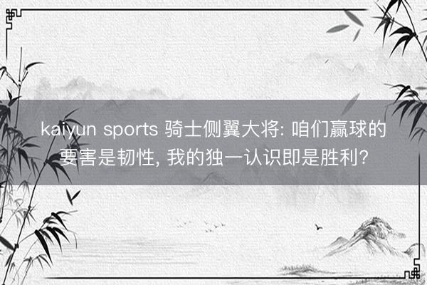 kaiyun sports 骑士侧翼大将: 咱们赢球的要害是韧性, 我的独一认识即是胜利?