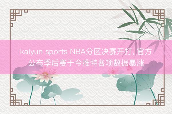 kaiyun sports NBA分区决赛开打, 官方公布季后赛于今推特各项数据暴涨