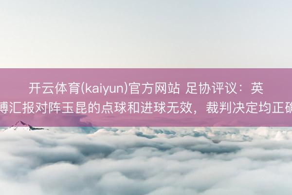 开云体育(kaiyun)官方网站 足协评议:英博汇报对阵玉昆的点球和进球无效,裁判决定均正确