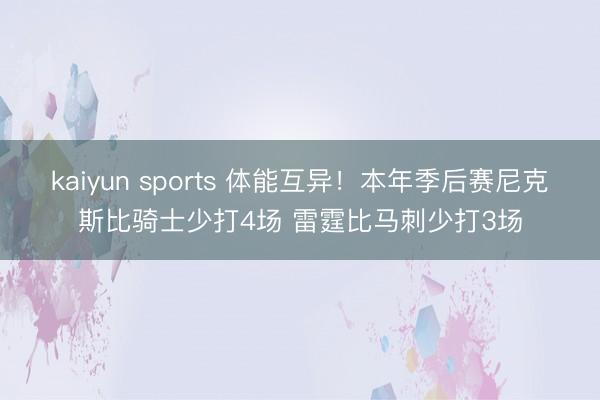 kaiyun sports 体能互异!本年季后赛尼克斯比骑士少打4场 雷霆比马刺少打3场